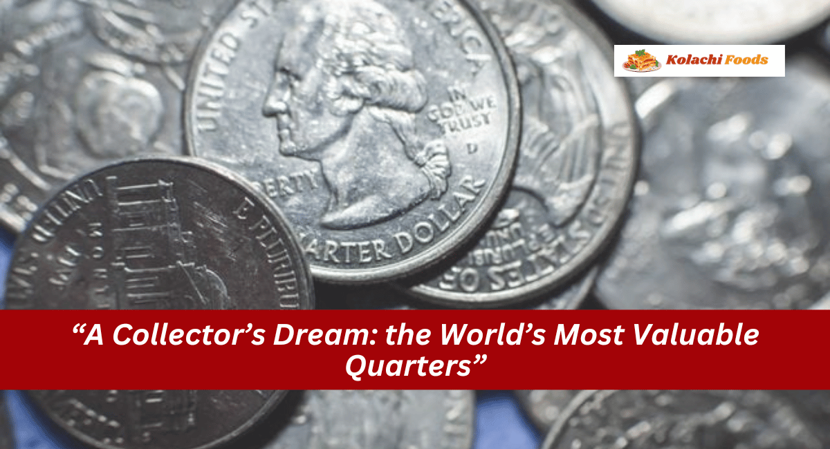 “A Collector’s Dream: the World’s Most Valuable Quarters”