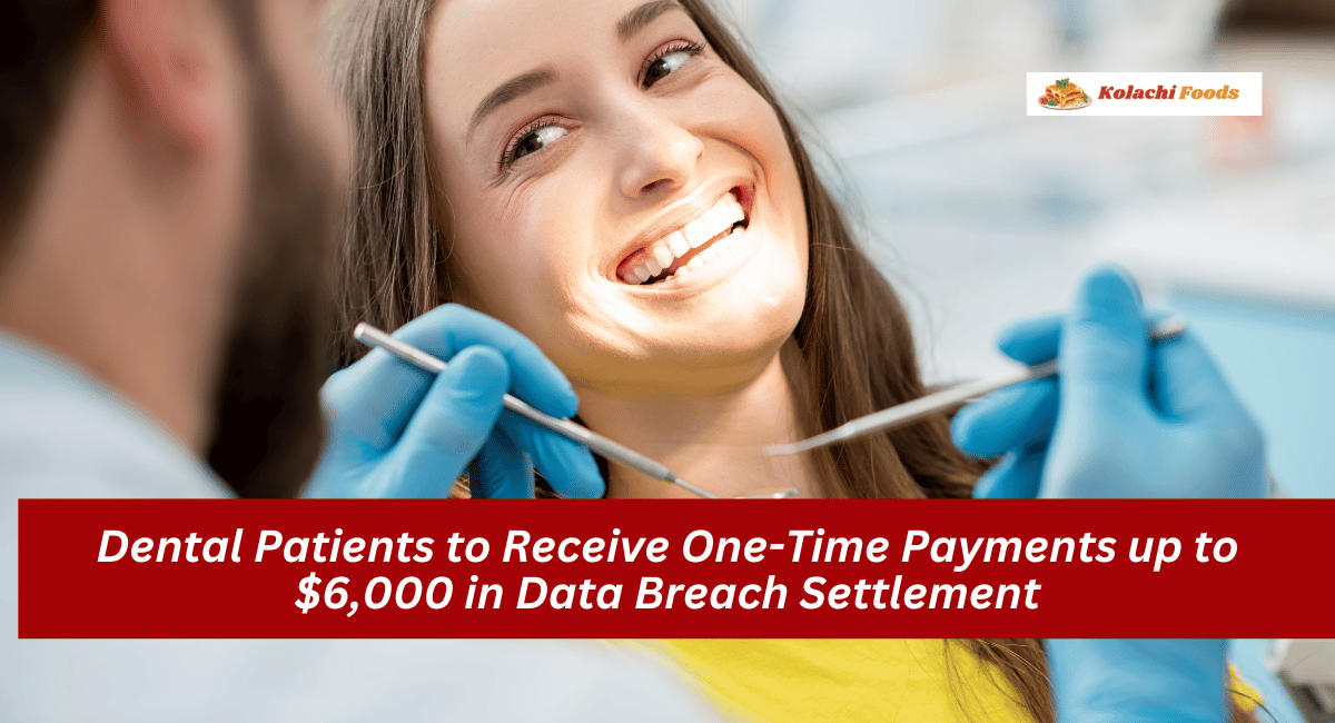 Dental Patients to Receive One-Time Payments up to $6,000 in Data Breach Settlement