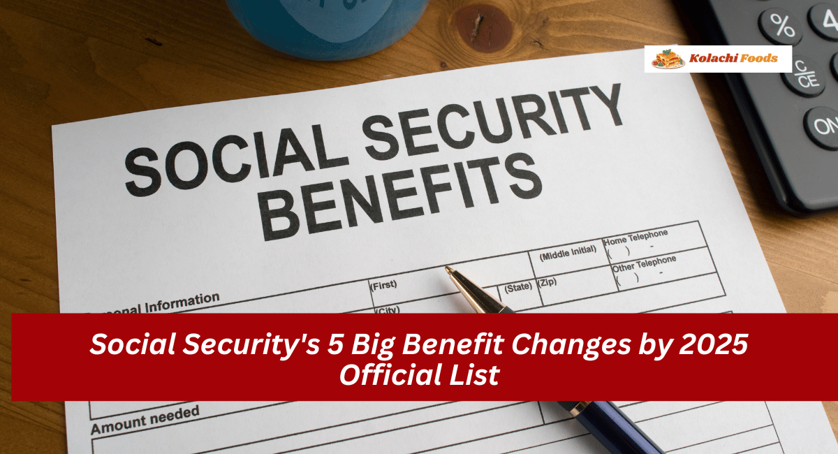 Social Security's 5 Big Benefit Changes by 2025 Official List