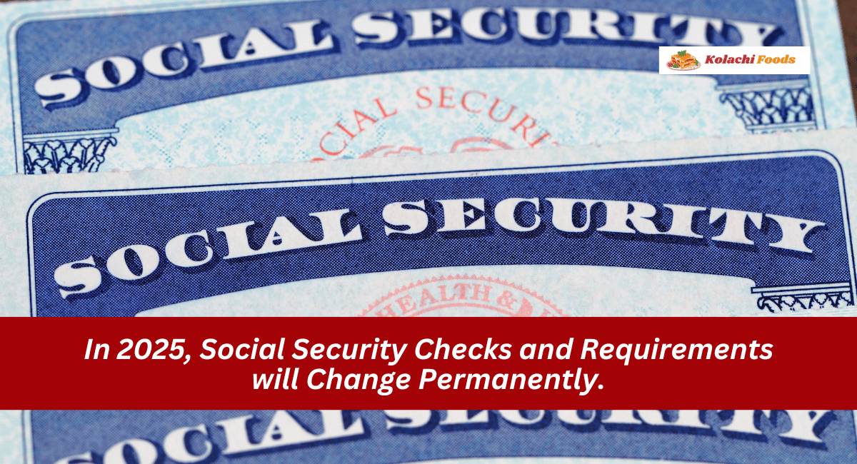 In 2025, Social Security Checks and Requirements will Change Permanently.