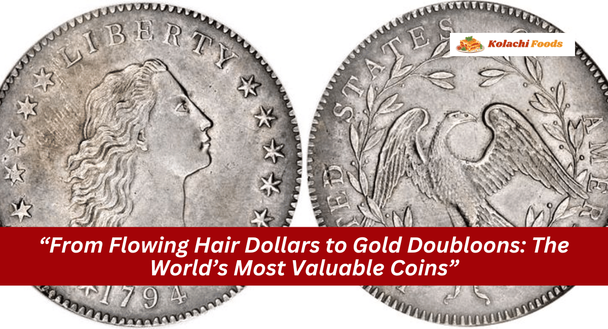 “From Flowing Hair Dollars to Gold Doubloons: The World’s Most Valuable Coins”