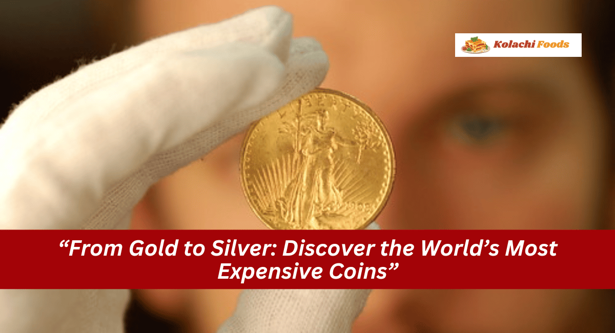 “From Gold to Silver: Discover the World’s Most Expensive Coins”