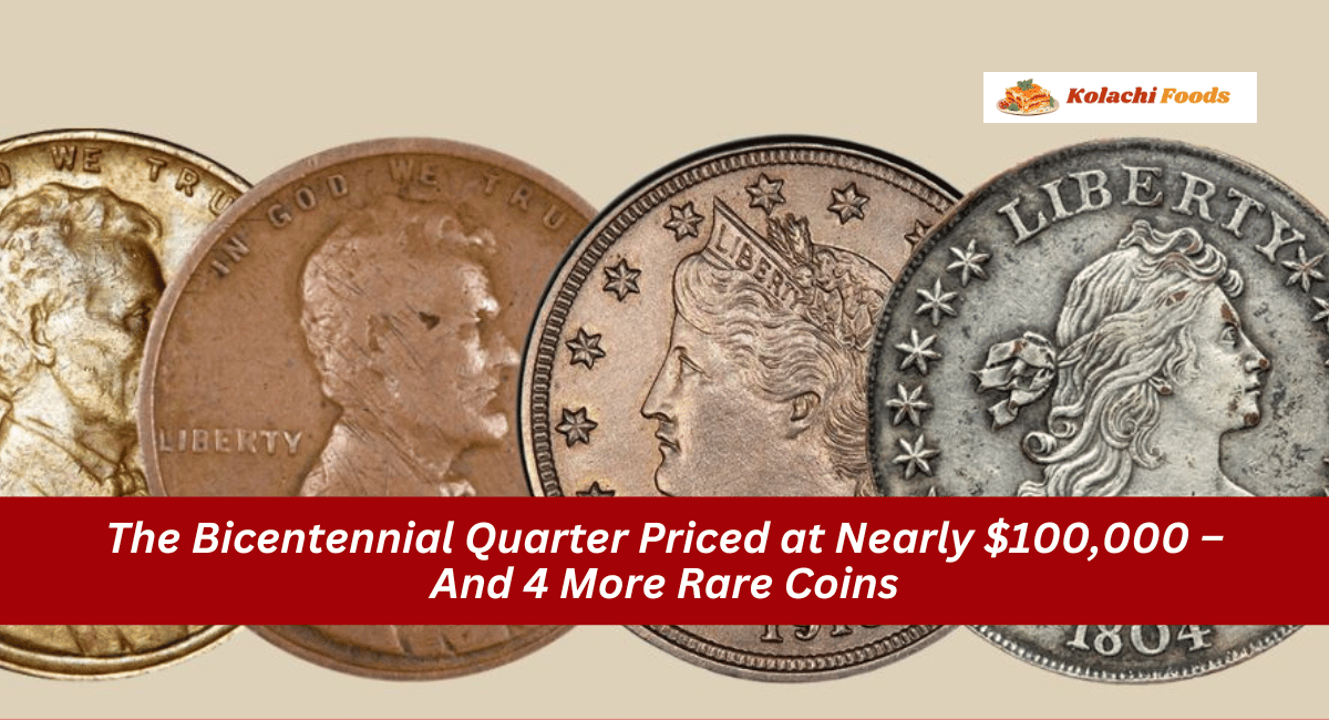 The Bicentennial Quarter Priced at Nearly $100,000 – And 4 More Rare Coins