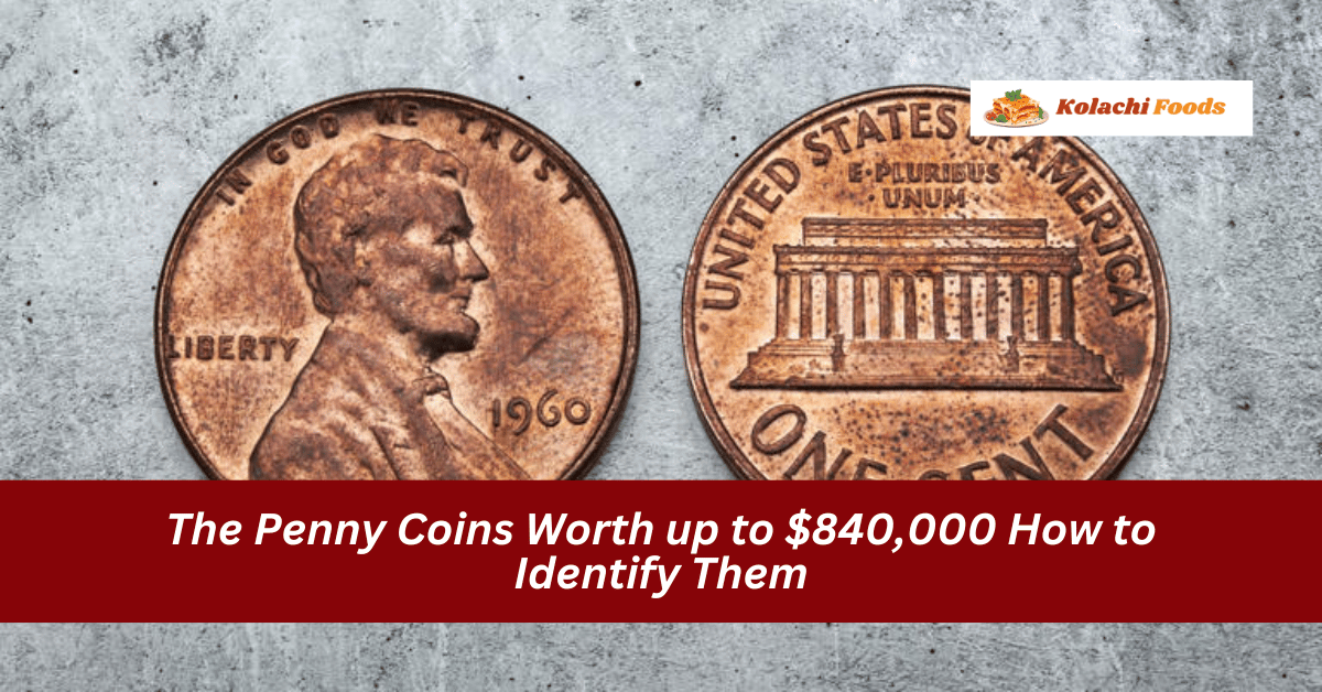 The Penny Coins Worth up to $840,000 How to Identify Them