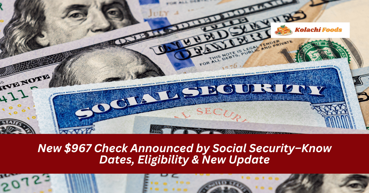 New $967 Check Announced by Social Security–Know Dates, Eligibility & New Update