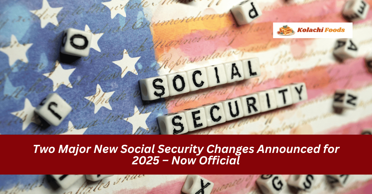 Two Major New Social Security Changes Announced for 2025 – Now Official