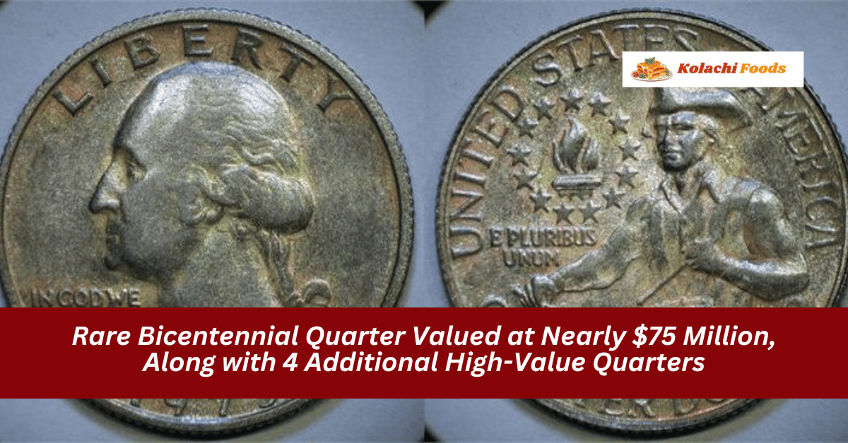 Rare Bicentennial Quarter Valued at Nearly $75 Million, Along with 4 Additional High-Value Quarters