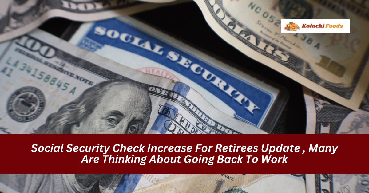 Social Security Check Increase For Retirees Update , Many Are Thinking About Going Back To Work