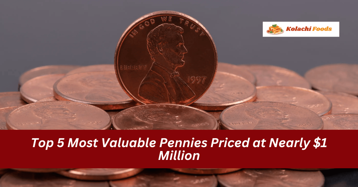 Top 5 Most Valuable Pennies Priced at Nearly $1 Million