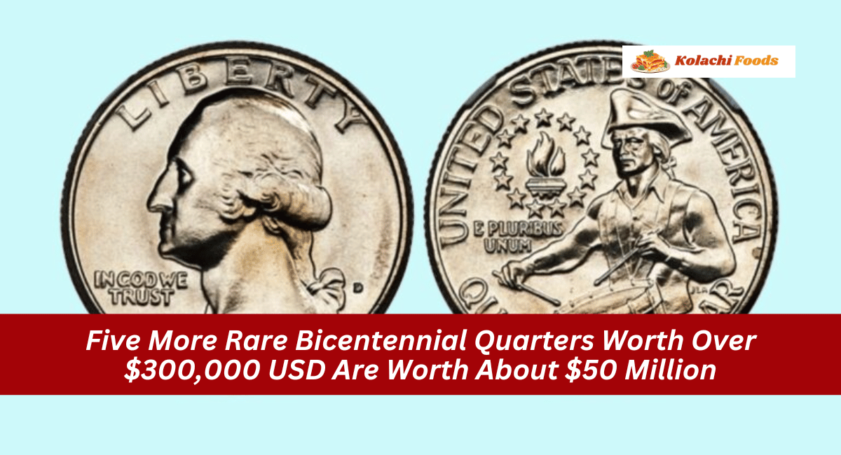 Five More Rare Bicentennial Quarters Worth Over $300,000 USD Are Worth About $50 Million